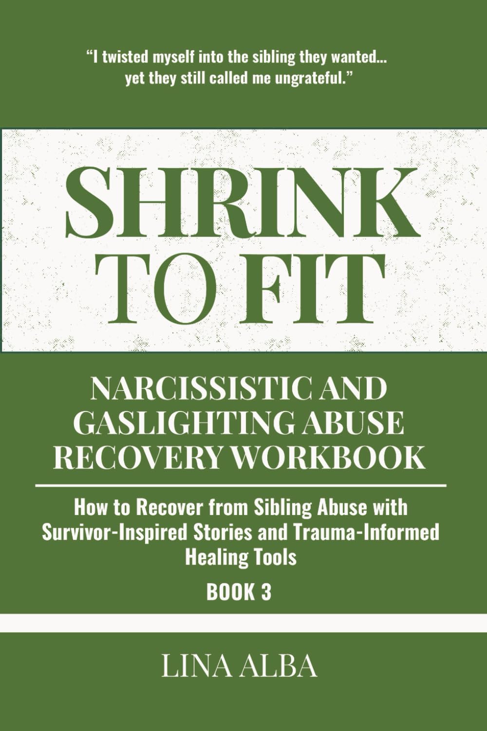 Shrink to Fit: Narcissistic and Gaslighting Abuse Recovery Workbook: How to Recover from Sibling Abuse with Survivor-Inspired Stories and Trauma-Informed Healing Tools (Book 3)