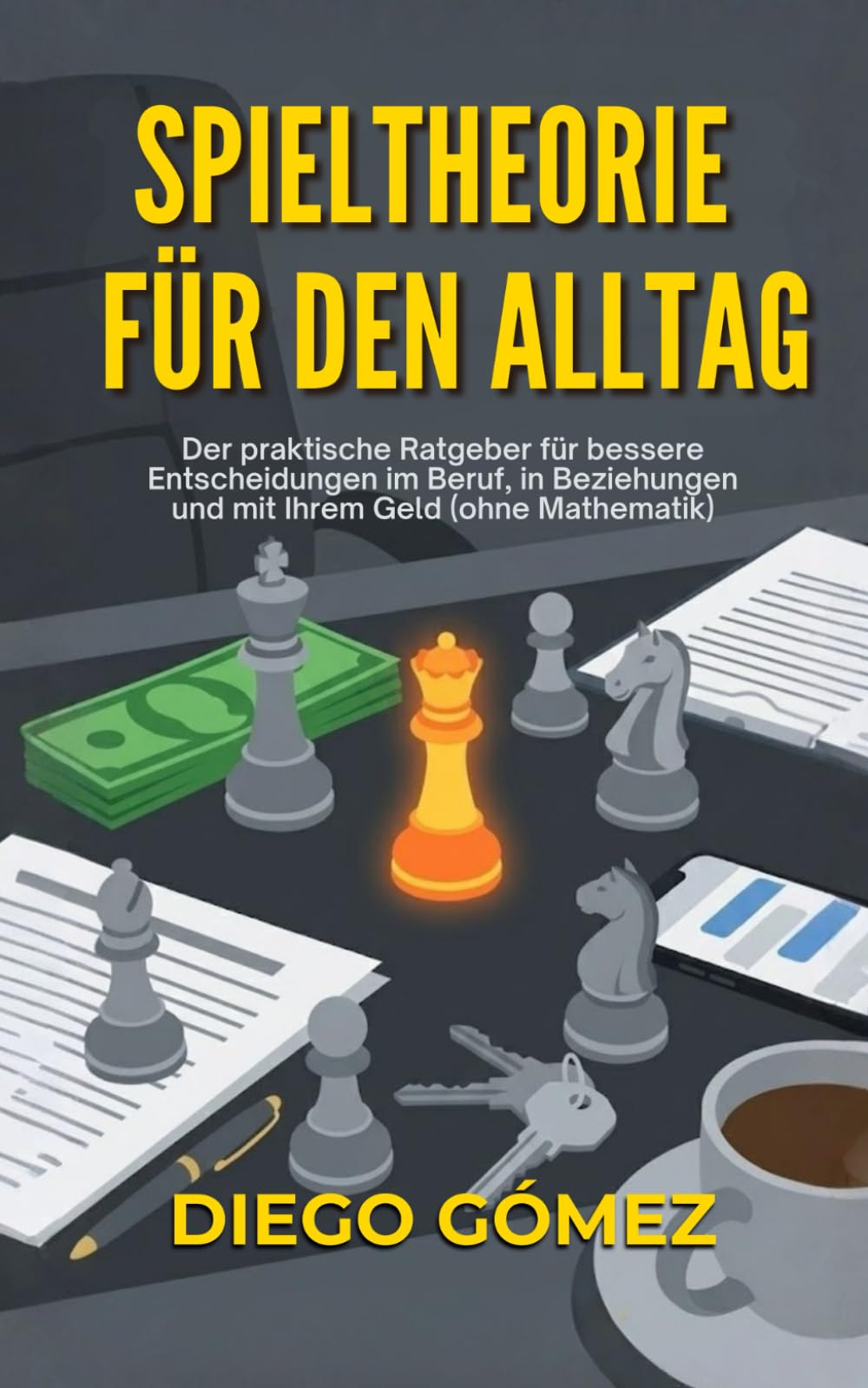 Spieltheorie für den Alltag: Der praktische Ratgeber für bessere Entscheidungen im Beruf, in Beziehungen und mit Ihrem Geld (ohne Mathematik)
