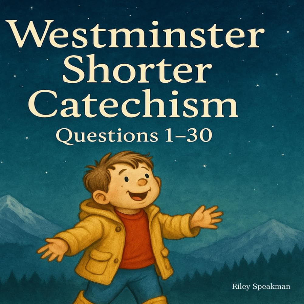 The Westminster Shorter Catechism Questions 1-30: Faithful Catechism Summaries For Kids