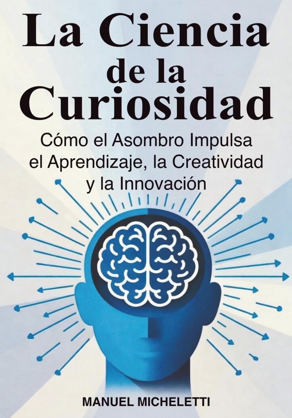 La Ciencia de la Curiosidad: Cómo el Asombro Impulsa el Aprendizaje, la Creatividad y la Innovación