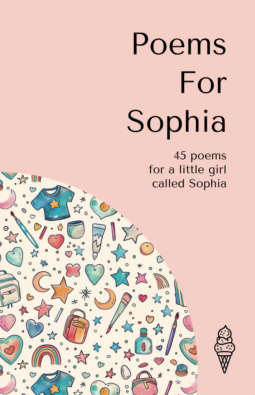 Poems for Sophia: 45 personalised poems for a little girl called Sophia (Personalised Poems for Children)