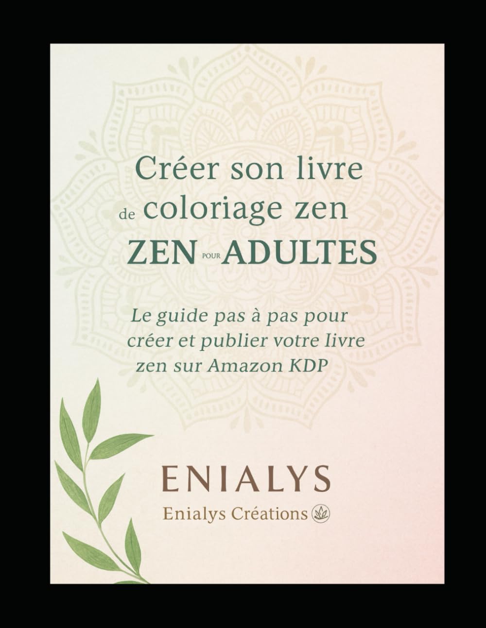 Créer son livre de coloriage zen pour adultes: Le guide pas à pas pour créer et publier votre livre zen sur Amazon KDP