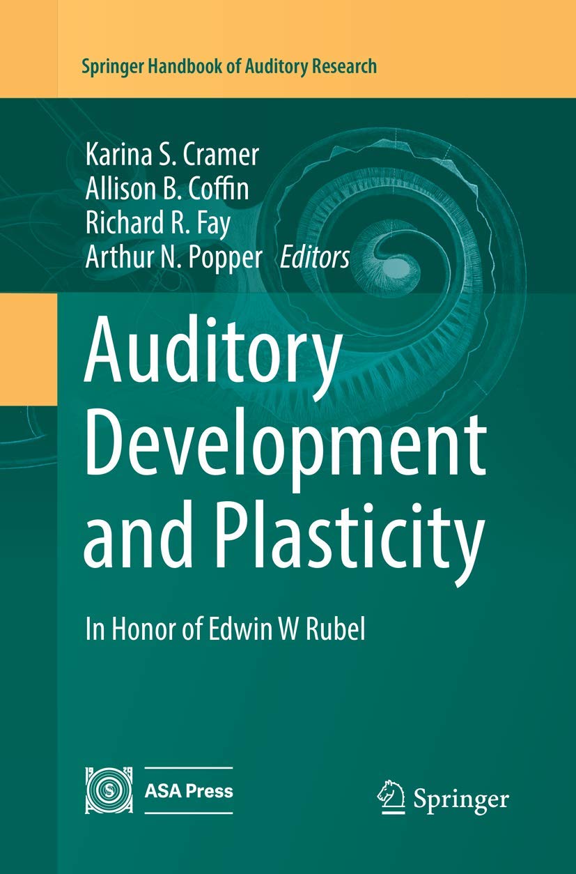 Auditory Development and Plasticity: In Honor of Edwin W Rubel (Springer Handbook of Auditory Research, 64)