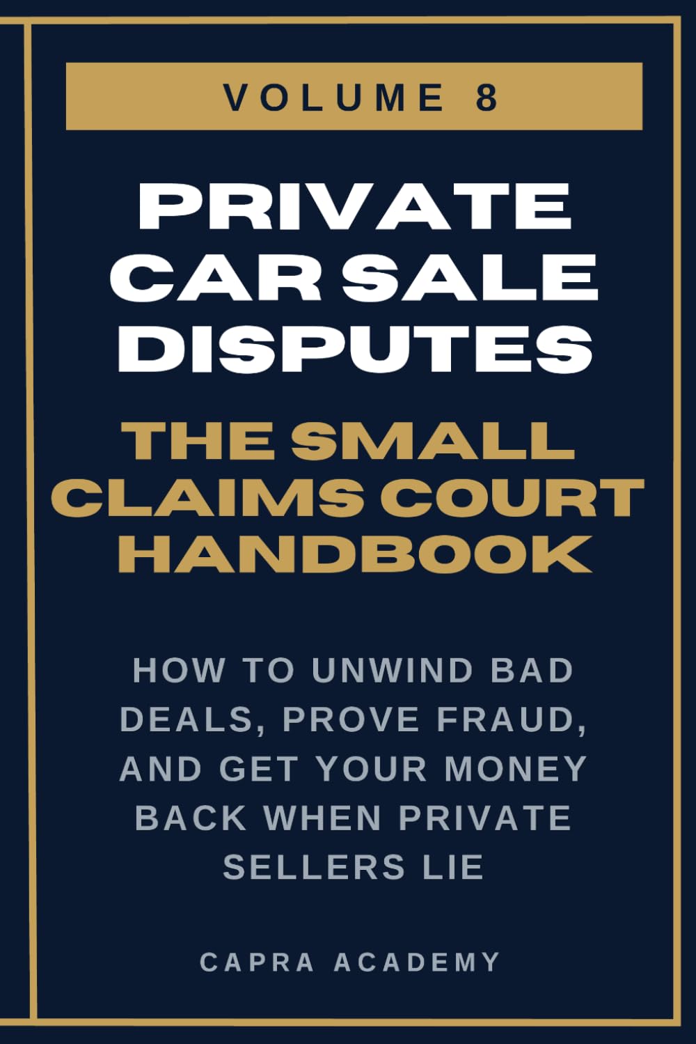 Private Car Sale Disputes: The Complete Small Claims Court Handbook — How to Unwind Bad Deals, Prove Fraud, and Get Your Money Back When Private ... and Collecting Your Money in Small C)