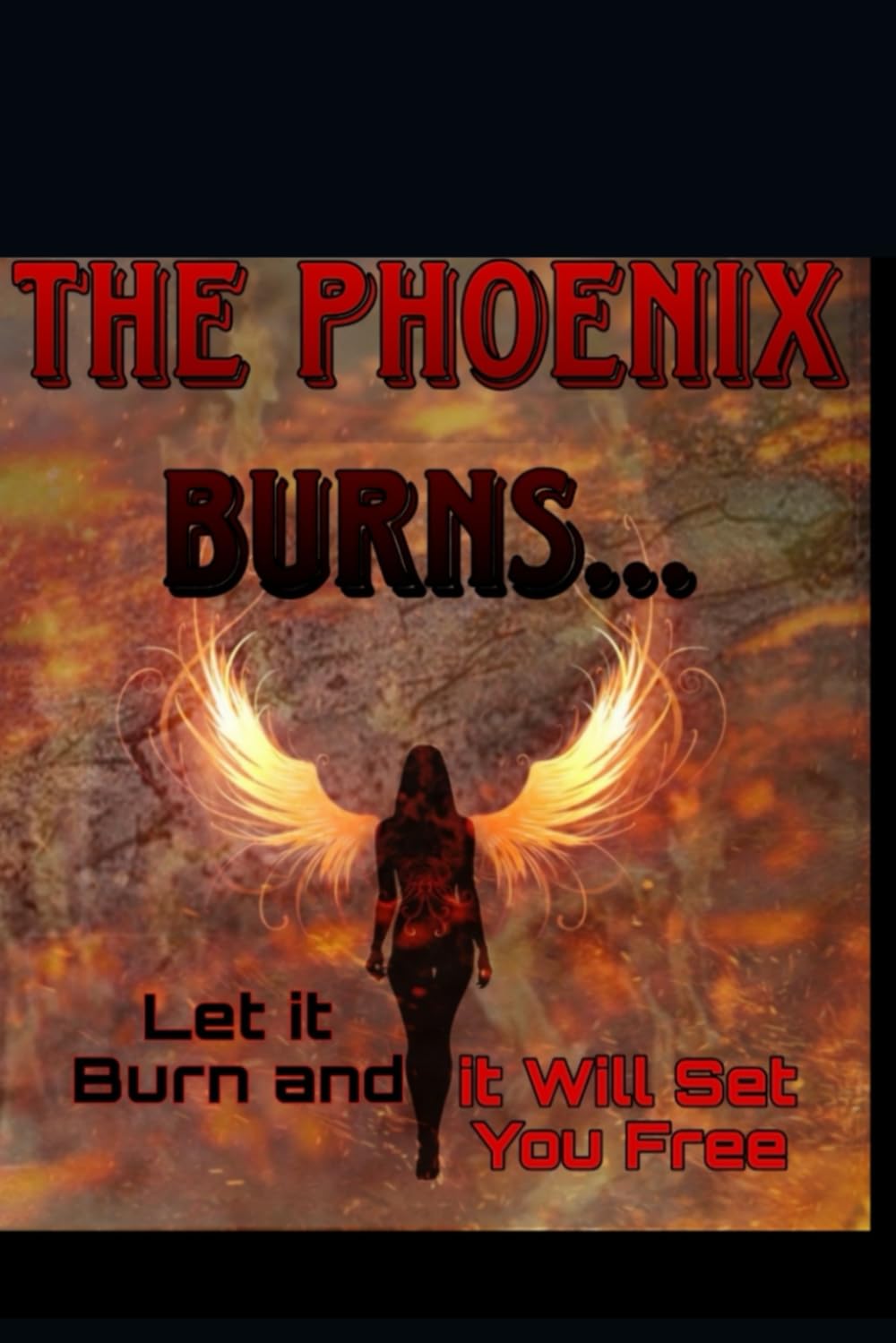 The Phoenix Burns.....Let it Burn and it Will Set You Free