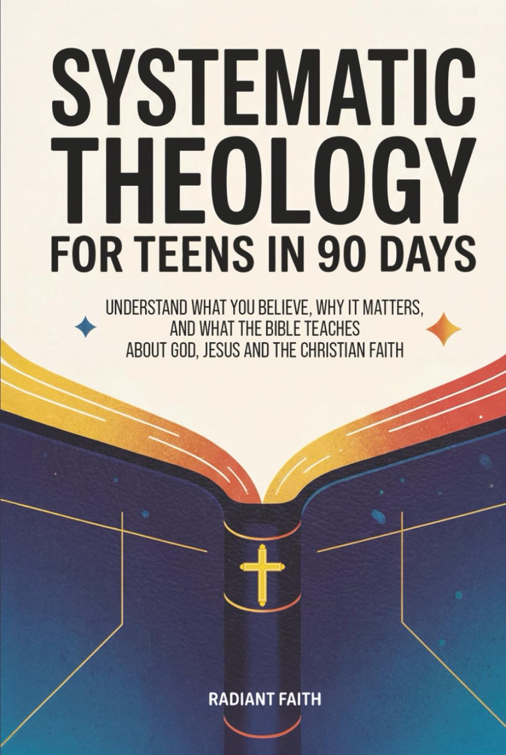 Systematic Theology for Teens in 90 Days: Understand What You Believe, Why It Matters, and What the Bible Teaches About God, Jesus, and the Christian Faith