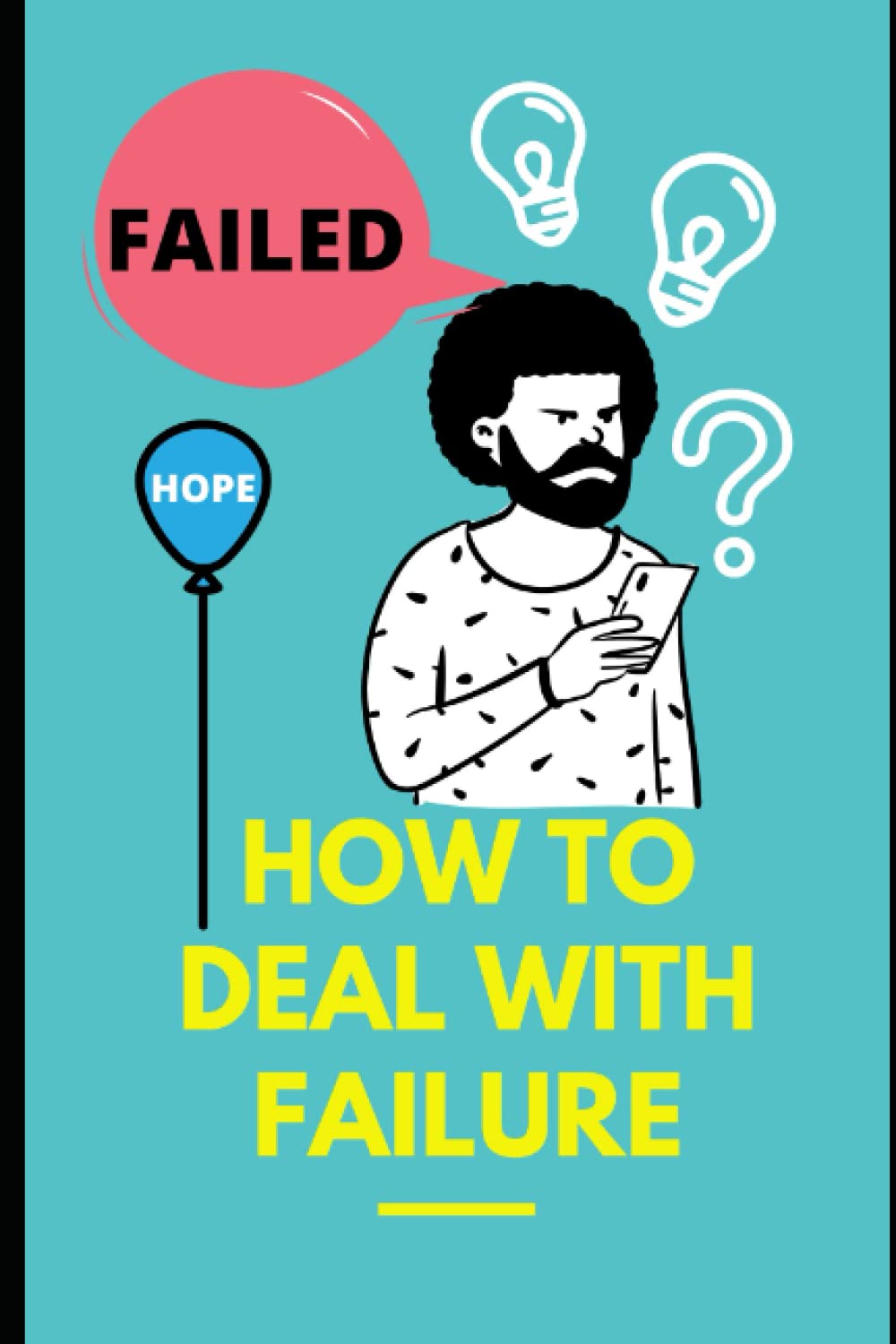 How To Deal With Failure: Overcome Your Fear of Failure