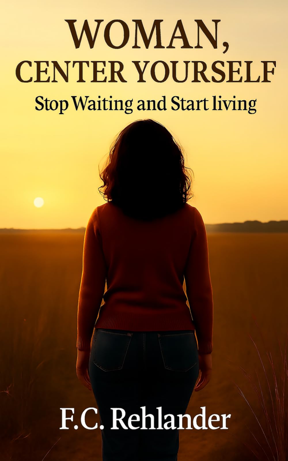 Woman, Center Yourself: Stop Waiting and Start Living