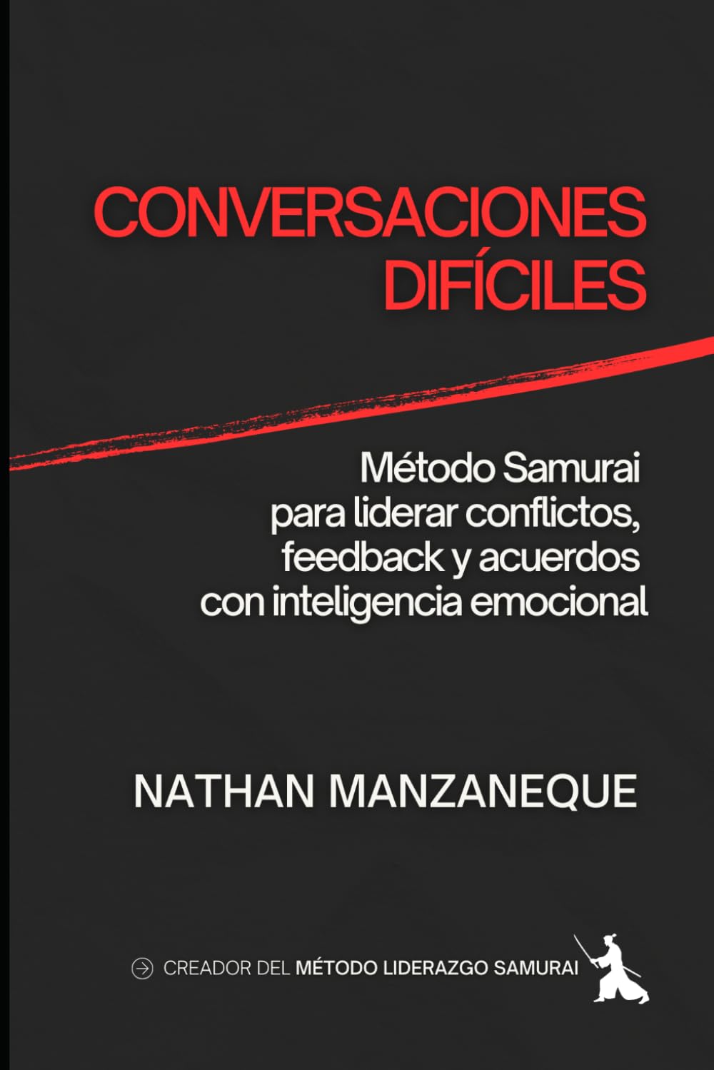 CONVERSACIONES DIFÍCILES: Método Samurai para liderar conflictos, feedback y acuerdos con inteligencia emocional (Liderazgo)