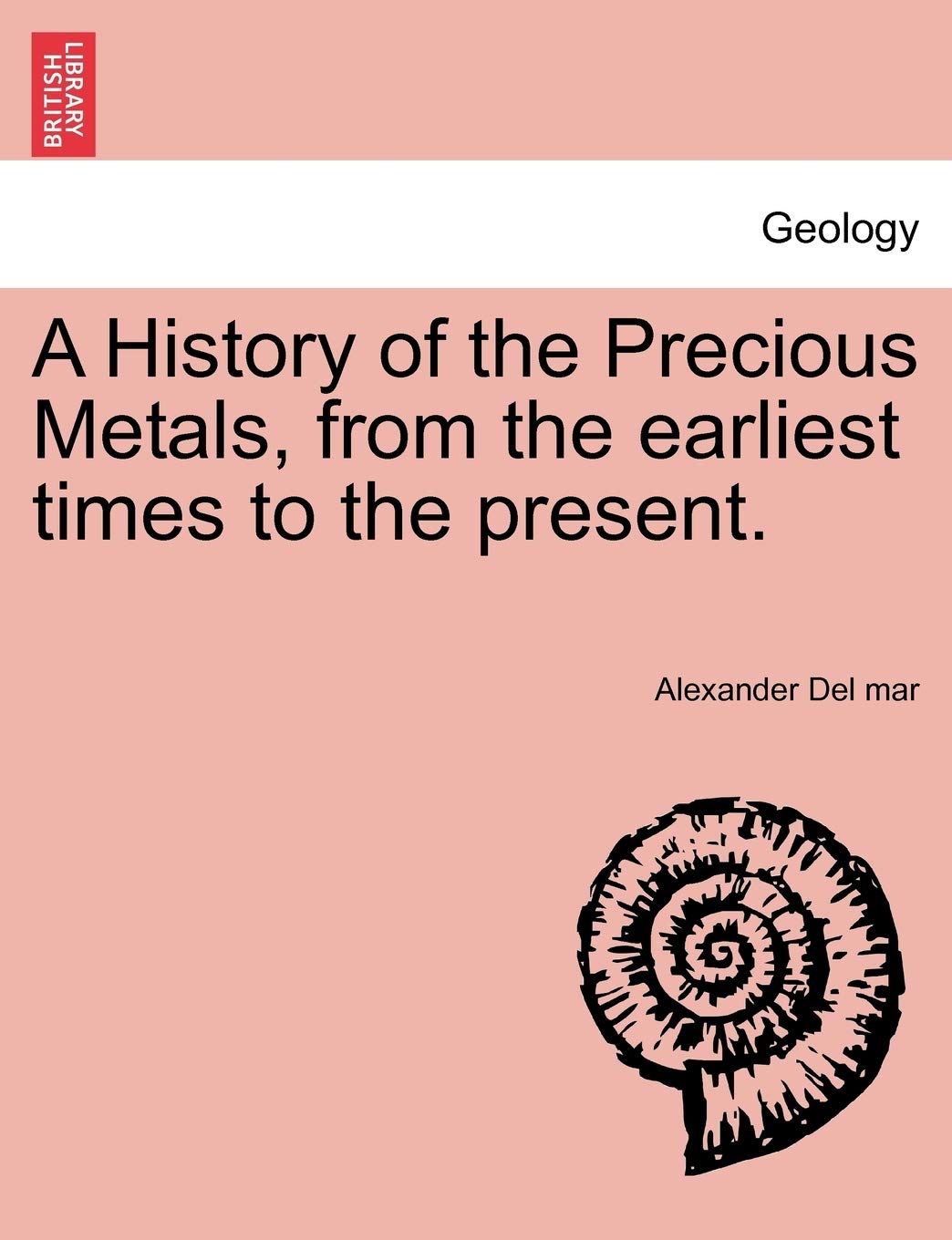 A History of the Precious Metals, from the Earliest Times to the Present.