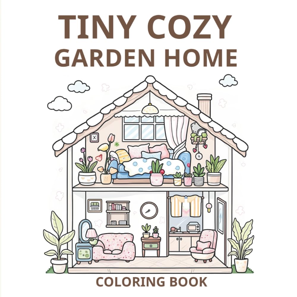 Tiny Cozy Garden Home Coloring Book: A Whimsical Collection of Tiny Homes, Mini Gardens and Cozy Everyday Moments