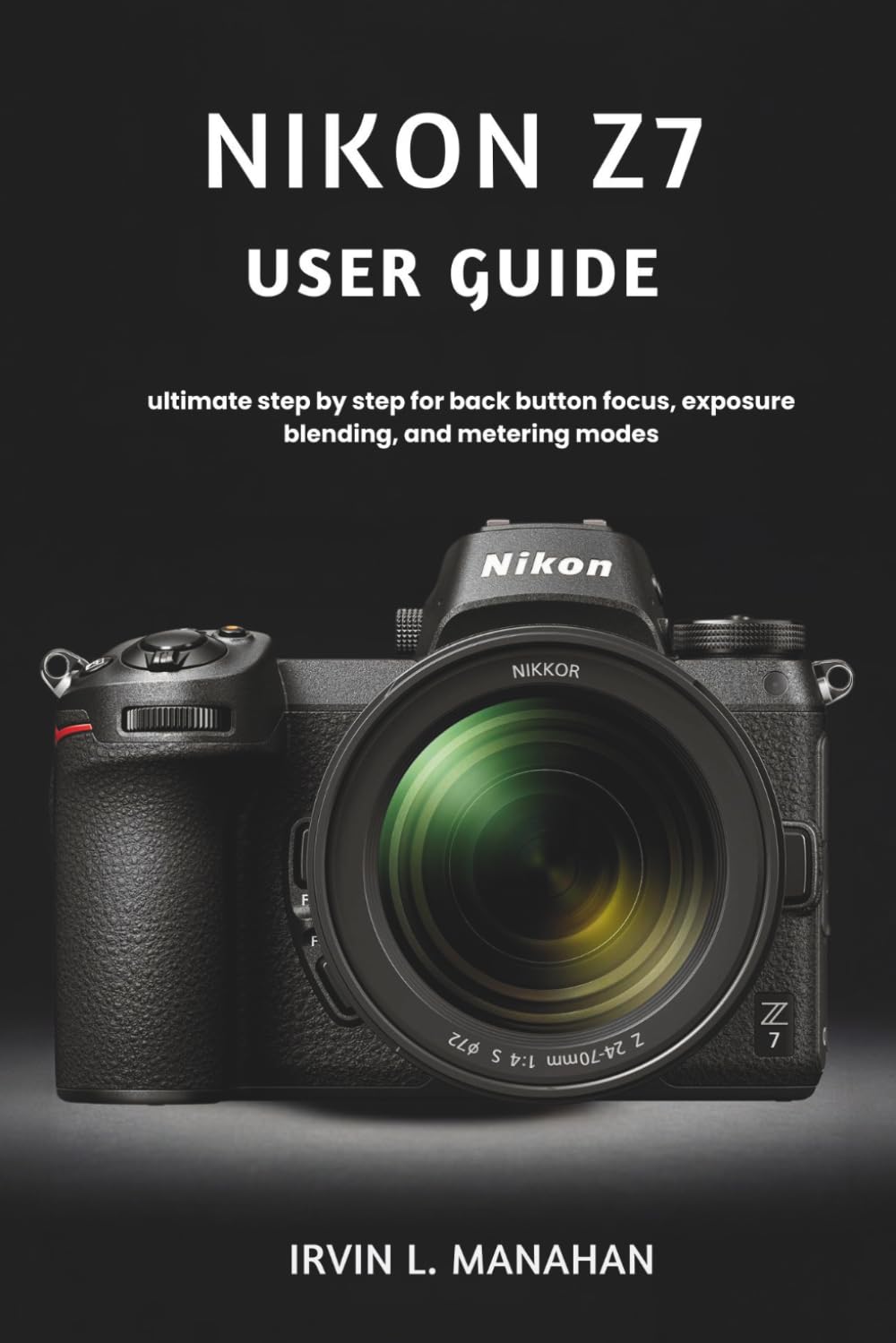 NIKON Z7 USER GUIDE: ultimate step by step for back button focus, exposure blending, and metering modes