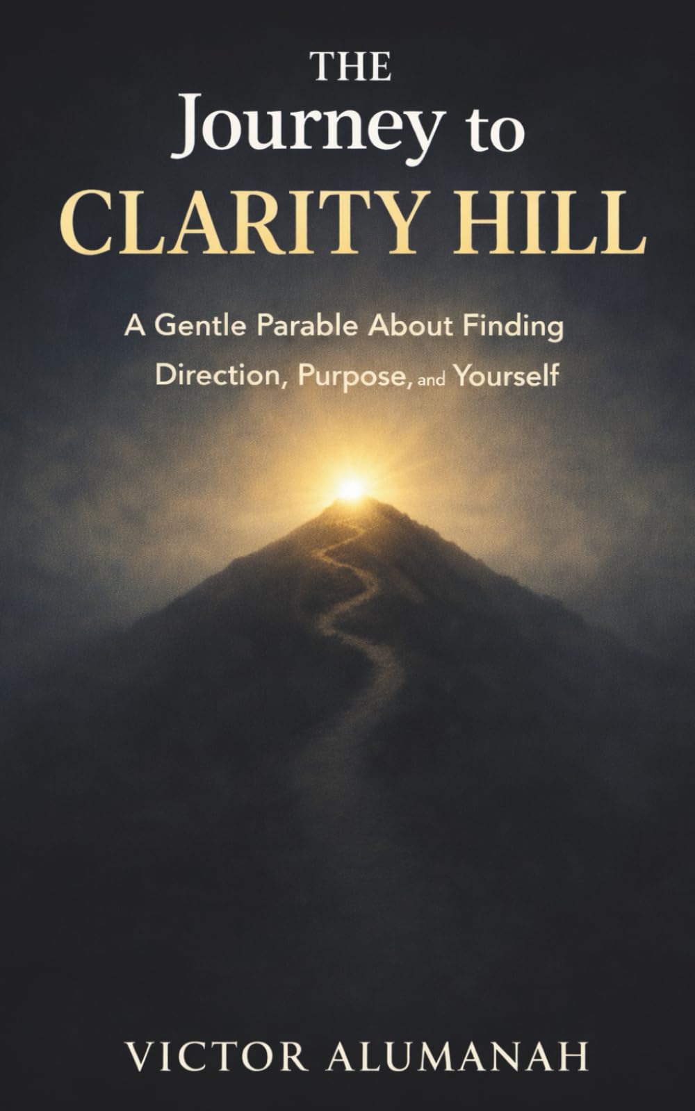 The Journey to Clarity Hill: A Gentle Parable About Finding Direction, Purpose, and Yourself