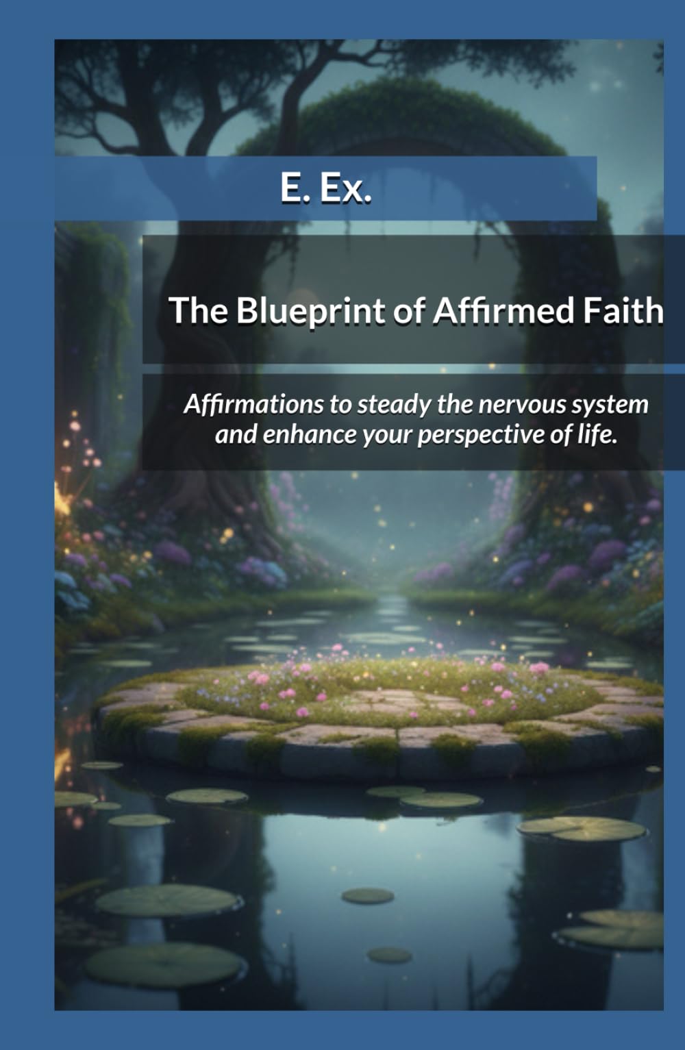 The Blueprint of Affirmed Faith: Steady the nervous system; Enhance your perspective.