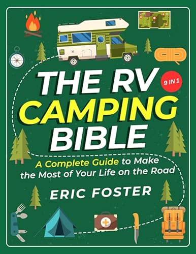 The RV Camping Bible 9 in 1 A Complete Guide to Make the Most of Your Life on the Road Discover Secret Campsites, Memorable Outdoor Activities and