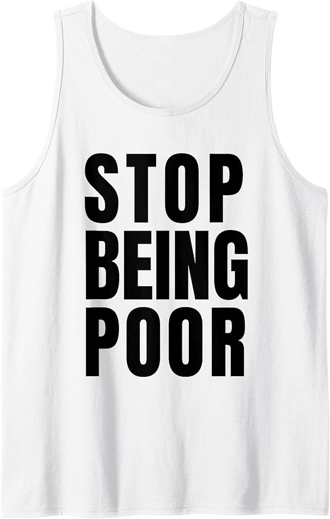 Stop Being Poor Funny Success Irony Sarcasm Provocative tee Tank Top