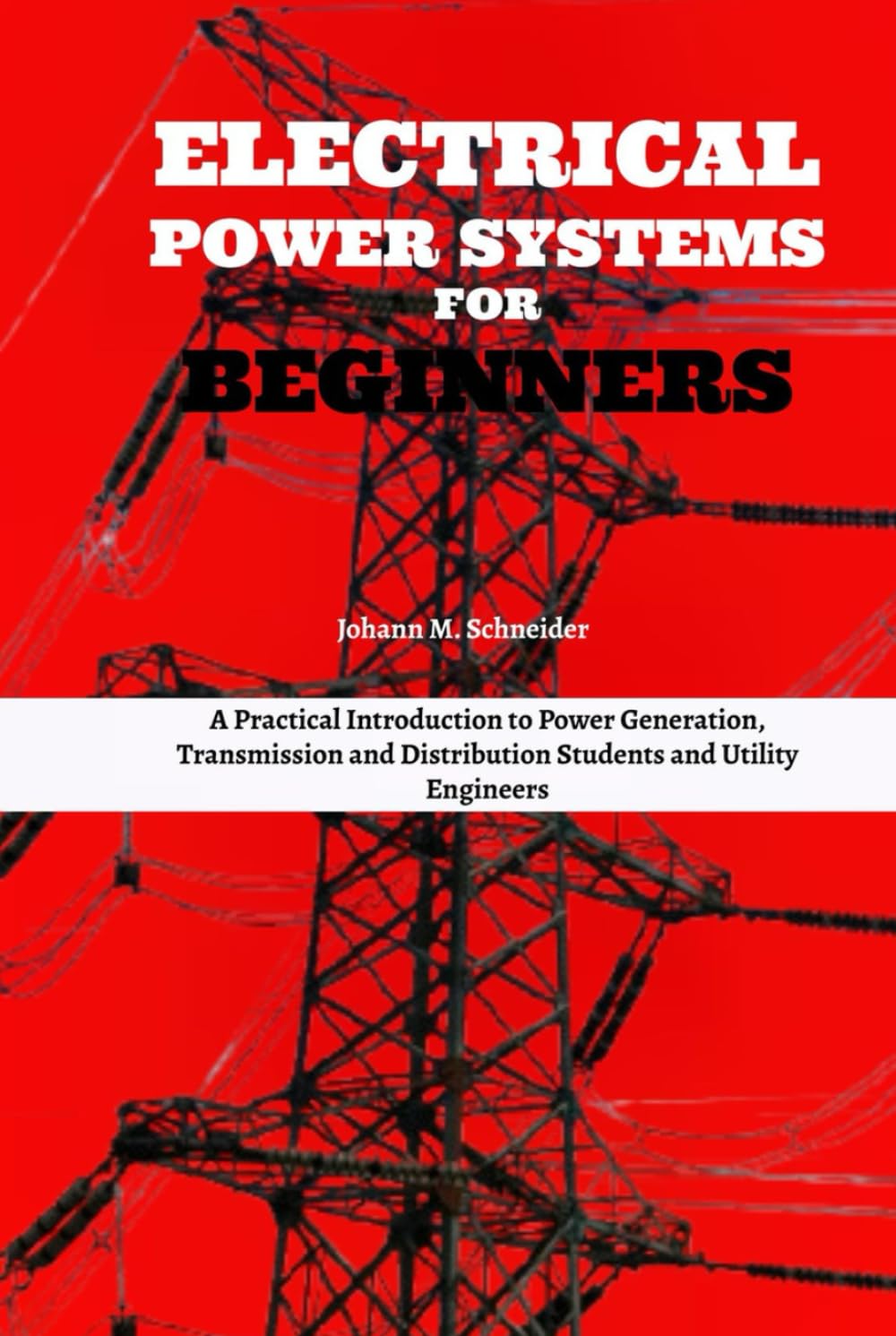 Electrical Power Systems for Beginners: A Practical Introduction to Power Generation, Transmission and Distribution Students and Utility Engineers