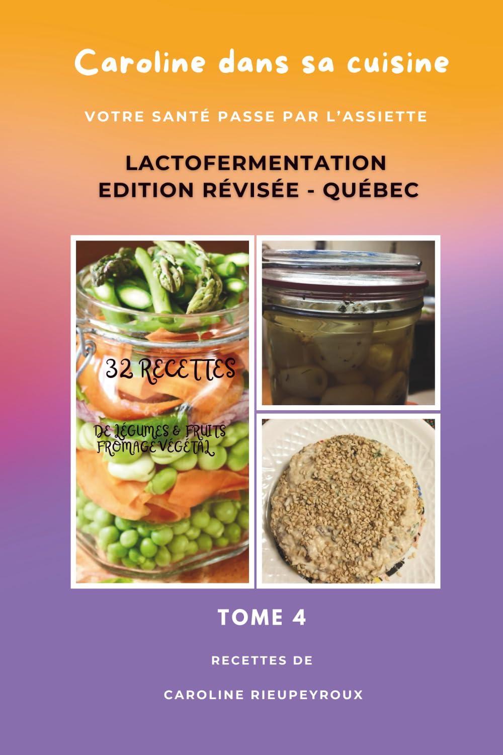 Caroline dans sa cuisine - Tome 4: Votre santé passe par l'assiette - LACTOFERMENTATION (Caroline dans sa cuisine - Collection Santé & Cuisine Holistique)