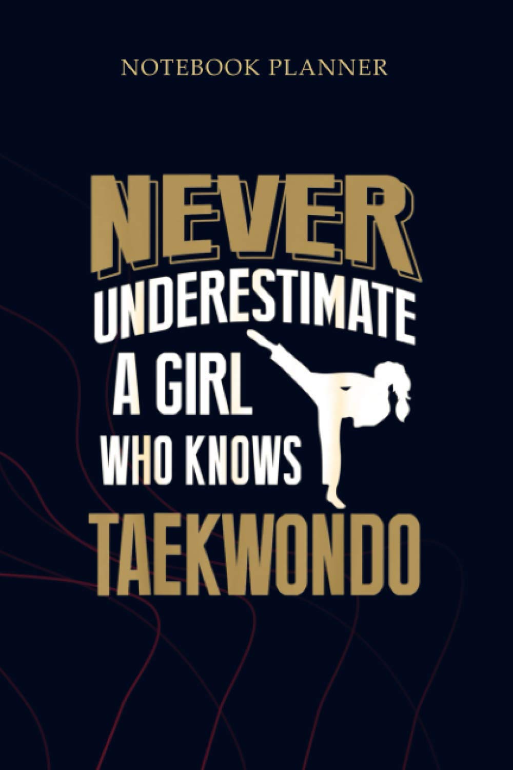 Notebook Planner Never Underestimate A Girl Who Knows Taekwondo Gift: Planning, 6x9 inch, Gym, Planner, Mom, To Do List, 114 Pages, Simple