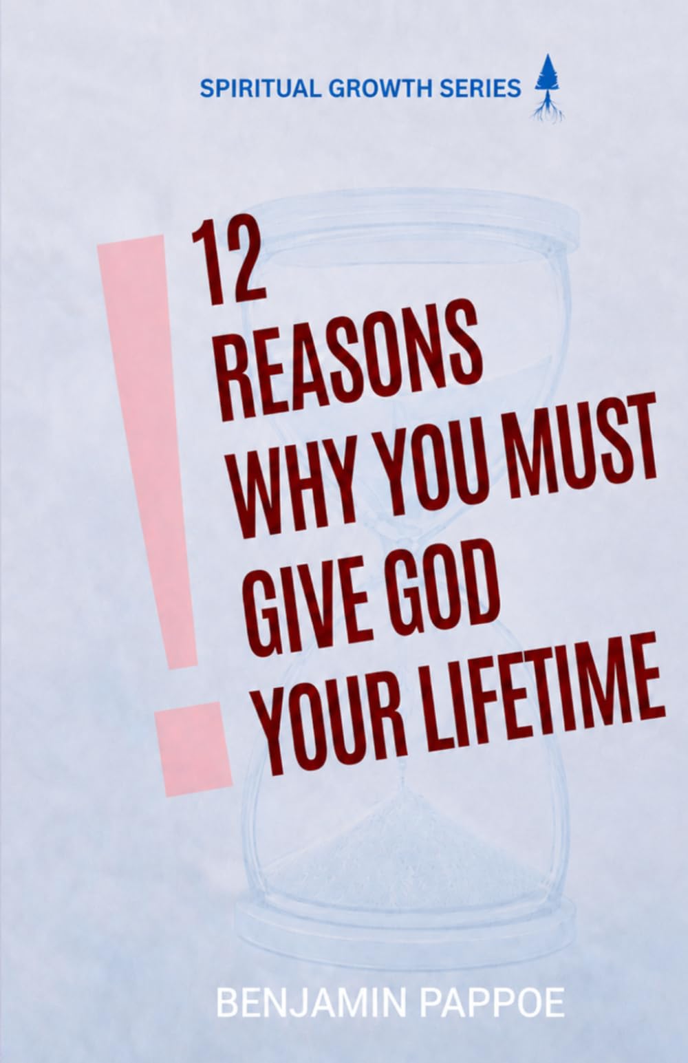 12 Reasons Why You Must Give God Your Lifetime: Living Every Year, Season, and Opportunity for God's Purpose (Spiritual Growth)