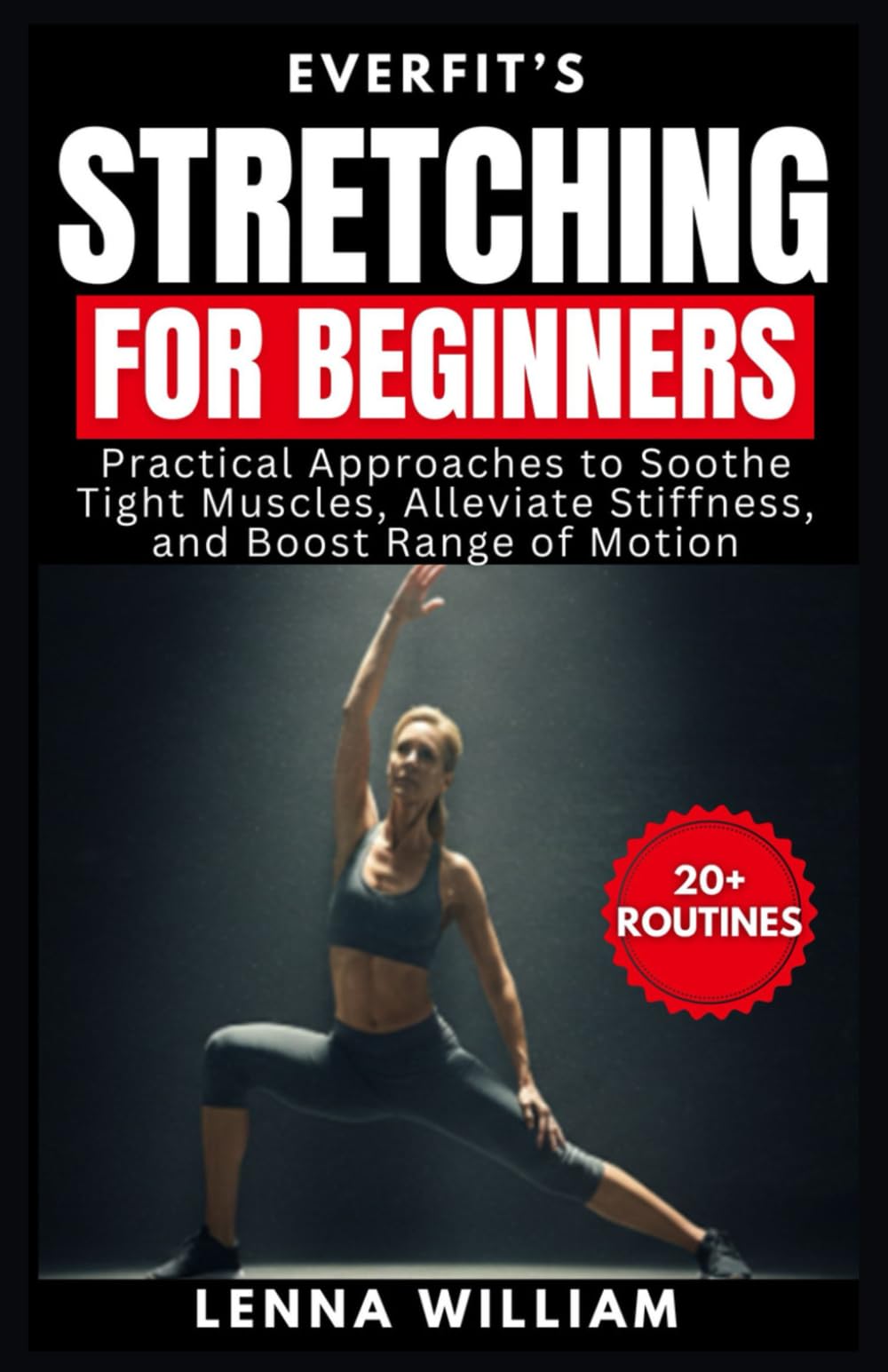 EverFit’s Stretching for Beginners: Practical Approaches to Soothe Tight Muscles, Alleviate Stiffness, and Boost Range of Motion (The EverFit Series)