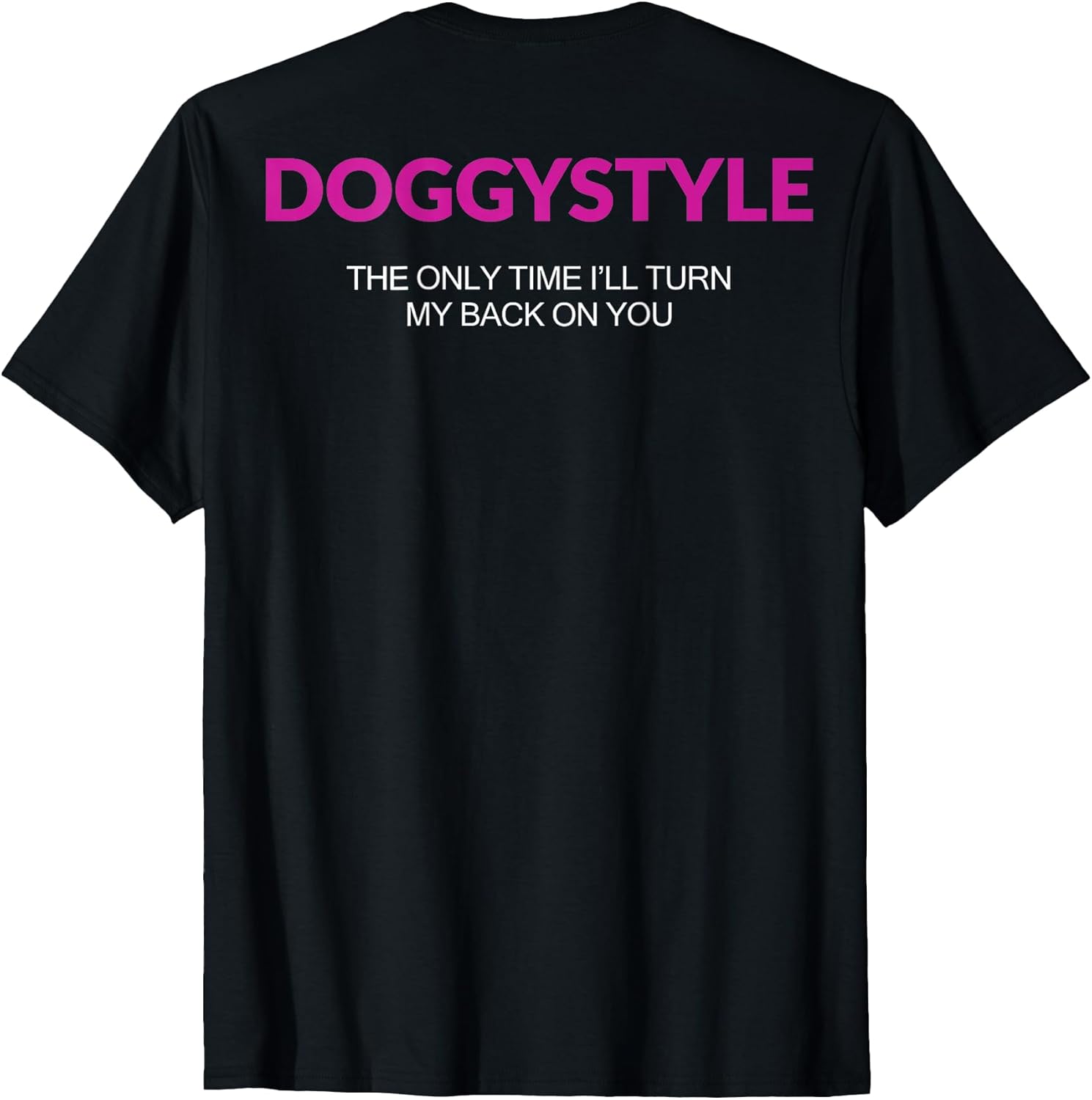 Doggystyle The Only Time I'Ll Turn My Back On You (On Back) T-Shirt Onlytee
