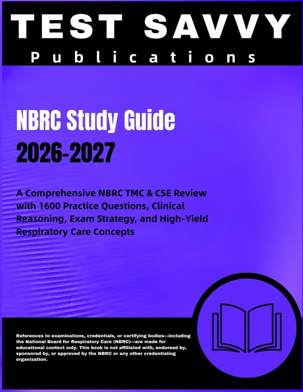 NBRC Study Guide 2026-2027: A Comprehensive NBRC TMC & CSE Review with 1600 Practice Questions, Clinical Reasoning, Exam Strategy, and High-Yield Respiratory Care Concepts