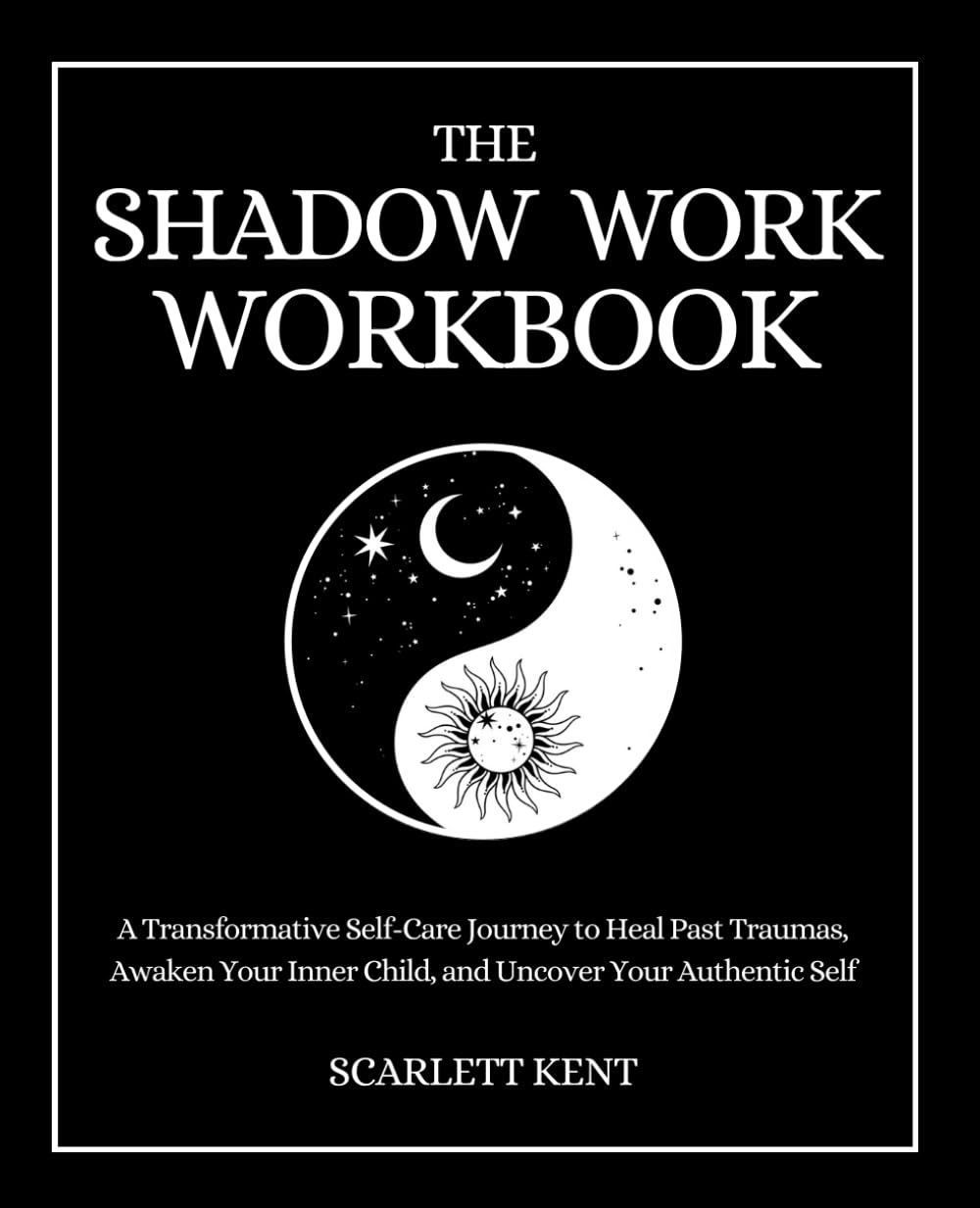 The Shadow Work Workbook: A Transformative Self-Care Journey to Heal Past Traumas, Awaken Your Inner Child, and Uncover Your Authentic Self with Empowering Exercises & Prompts (Shadow Work Series)
