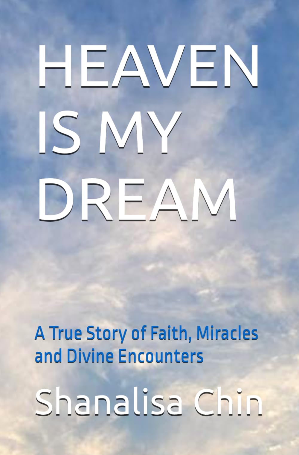 HEAVEN IS MY DREAM: A True Story of Faith, Miracles and Divine Encounters