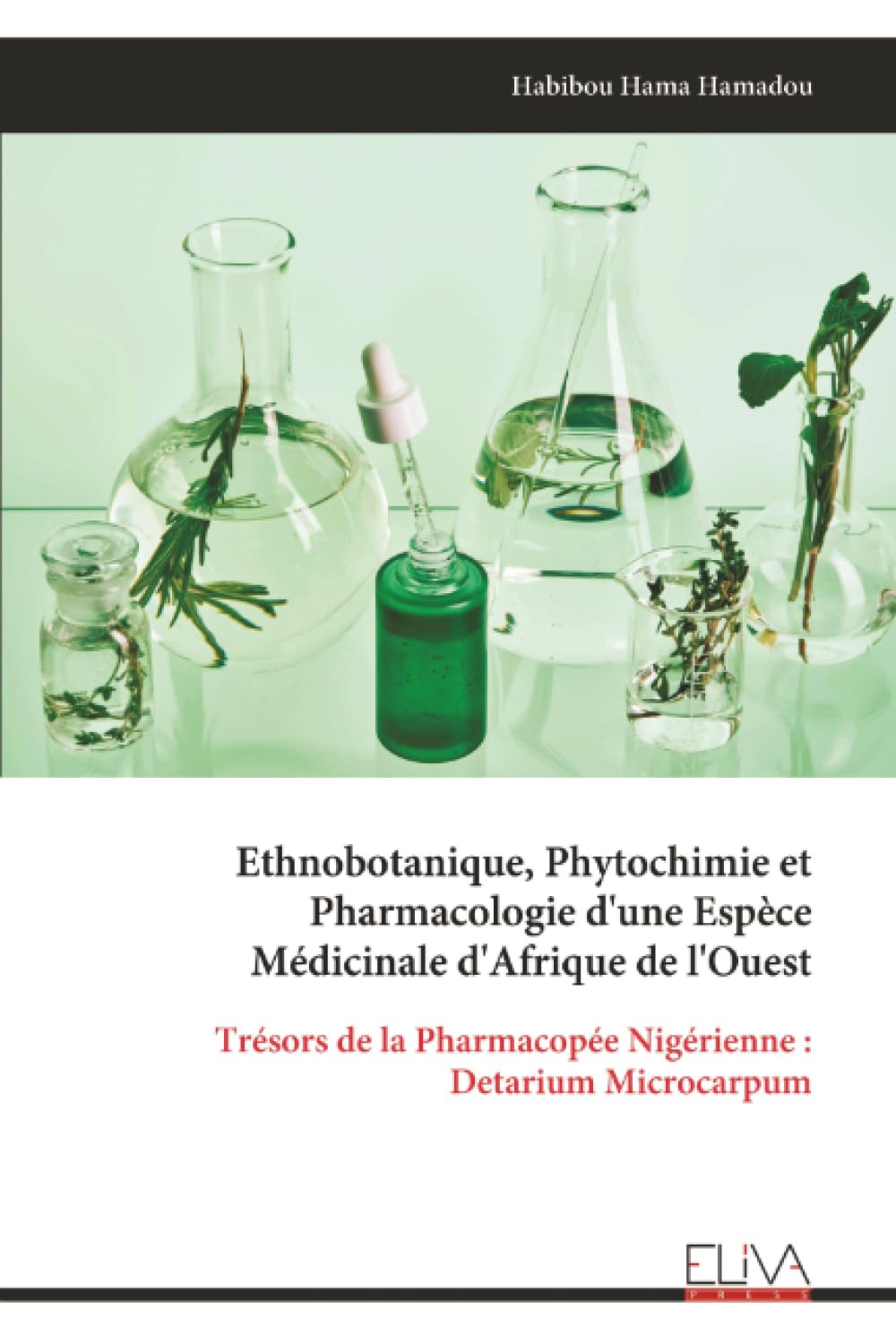 Ethnobotanique, Phytochimie et Pharmacologie d'une Espèce Médicinale d'Afrique de l'Ouest: Trésors de la Pharmacopée Nigérienne : Detarium Microcarpum