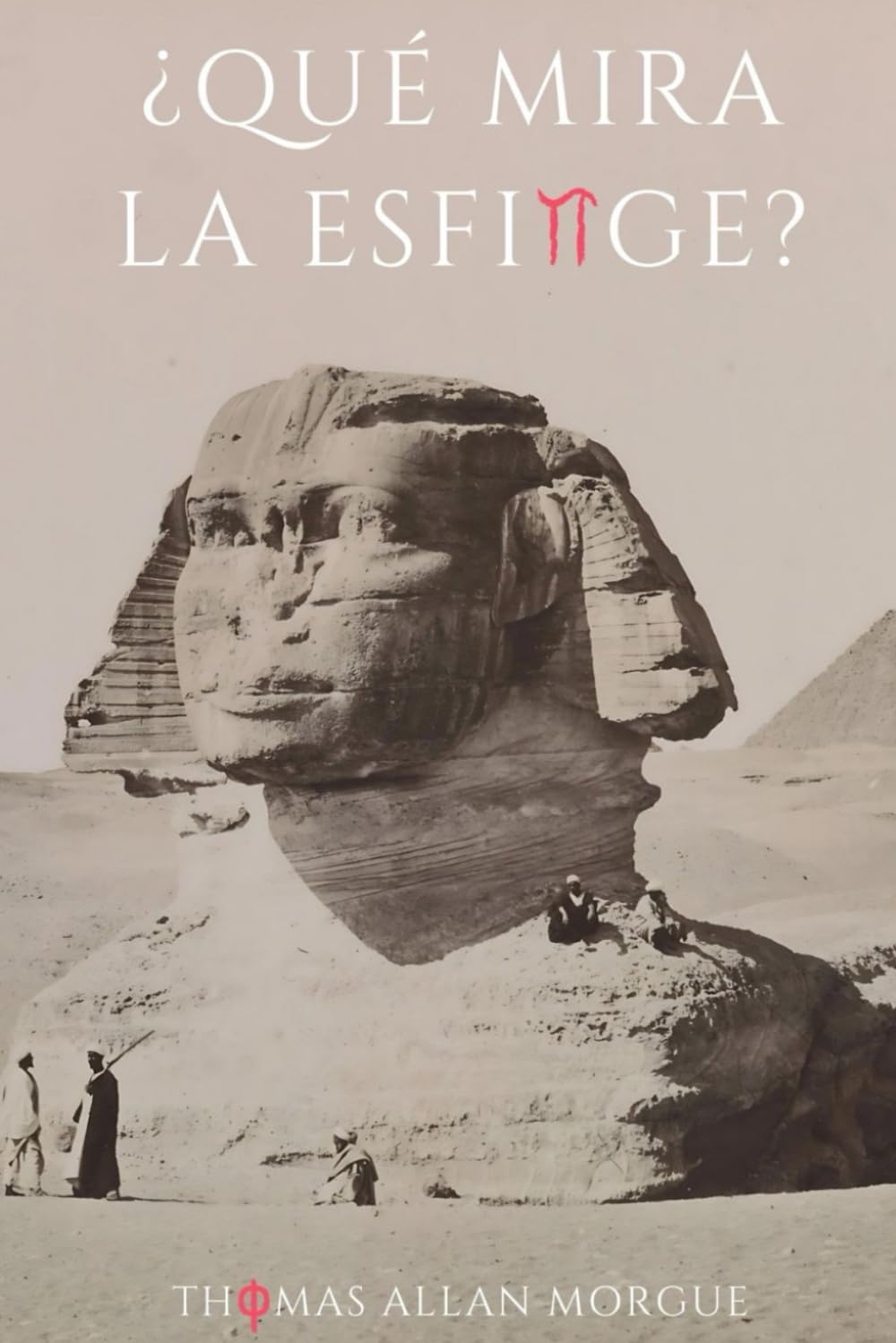 ¿Qué Mira la Esfínge?: Resolviendo los Antiguos Misterios de la Historia
