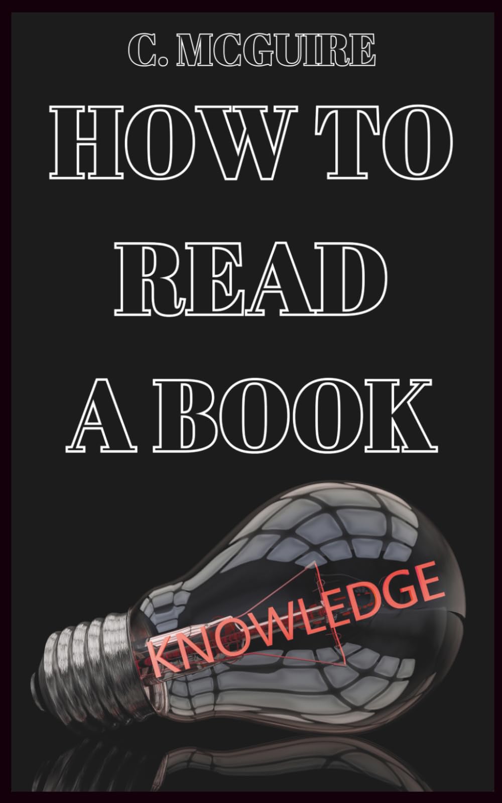 How To Read A Book: A Comprehensive Guide To Mastering The Art Of Reading