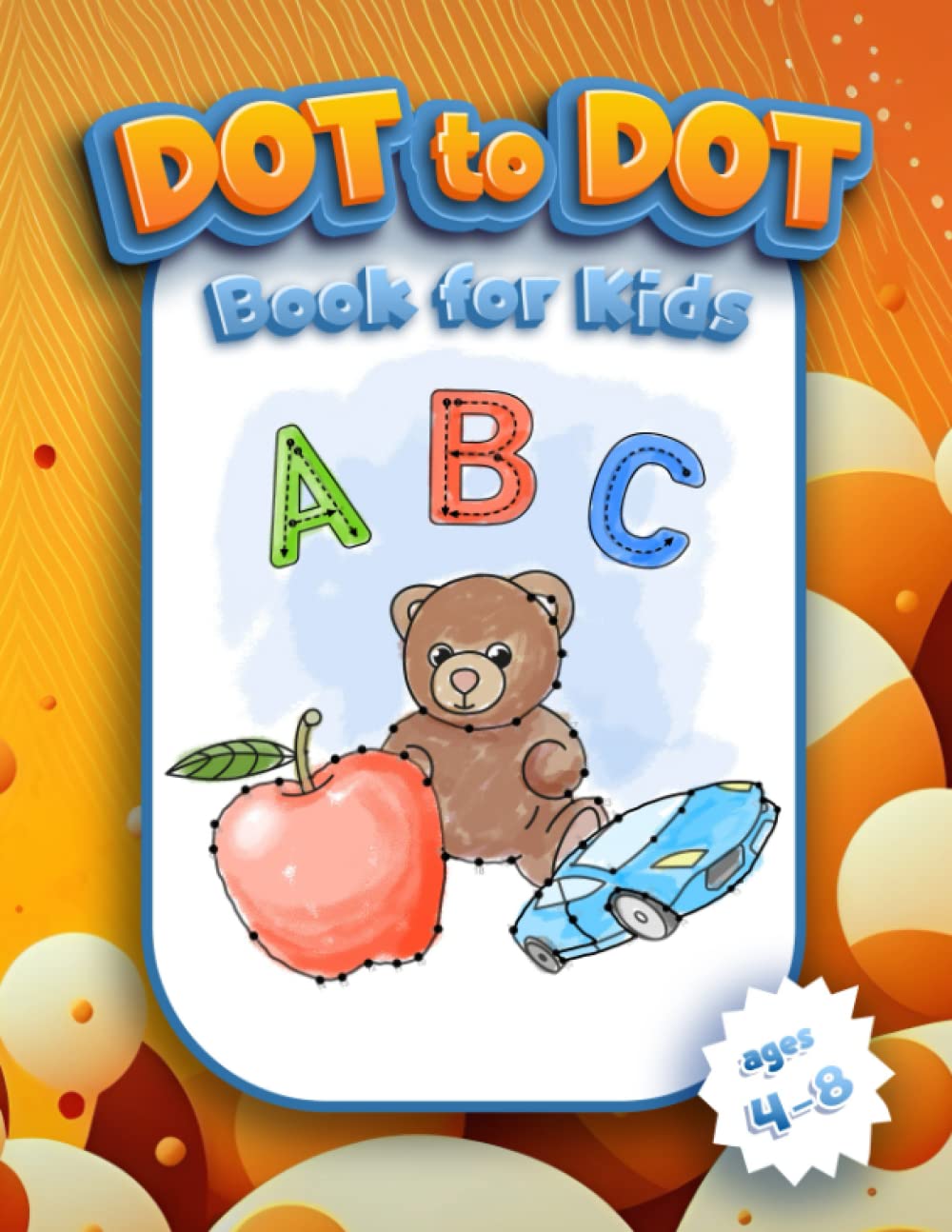 ABC Dot to Dot Book for Kids Ages 4-8: Learn Letters and Numbers with Connect the Dots Puzzles