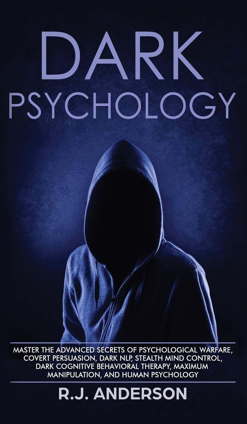 Dark Psychology: Master the Advanced Secrets of Psychological Warfare, Covert Persuasion, Dark NLP, Stealth Mind Control, Dark Cognitive Behavioral Therapy, Maximum Manipulation, and Human Psychology