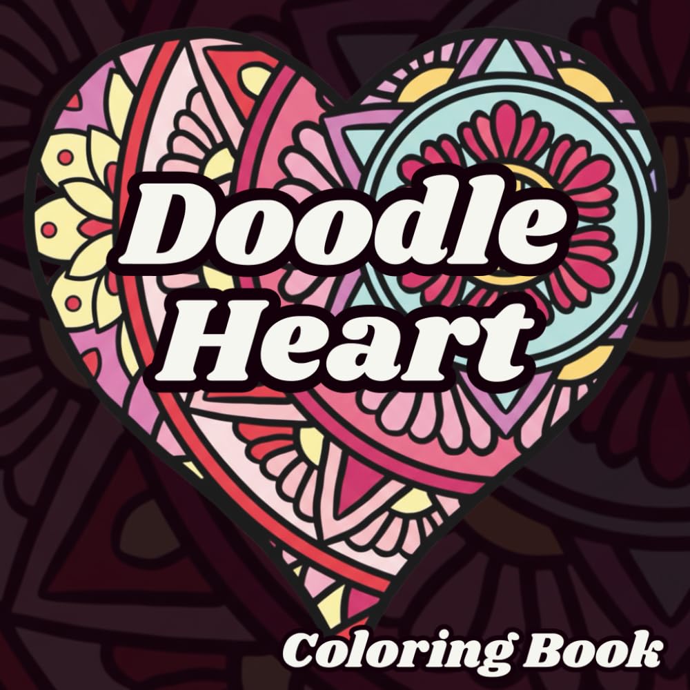 Doodle Heart: A Little Book of Big Love: A Relaxing Heart-Themed Doodle Coloring Book for Stress Relief, Calm & Creative Joy