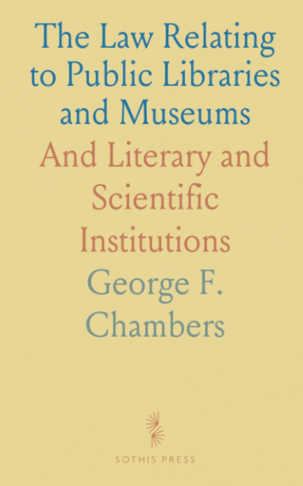 The Law Relating to Public Libraries and Museums: And Literary and Scientific Institutions