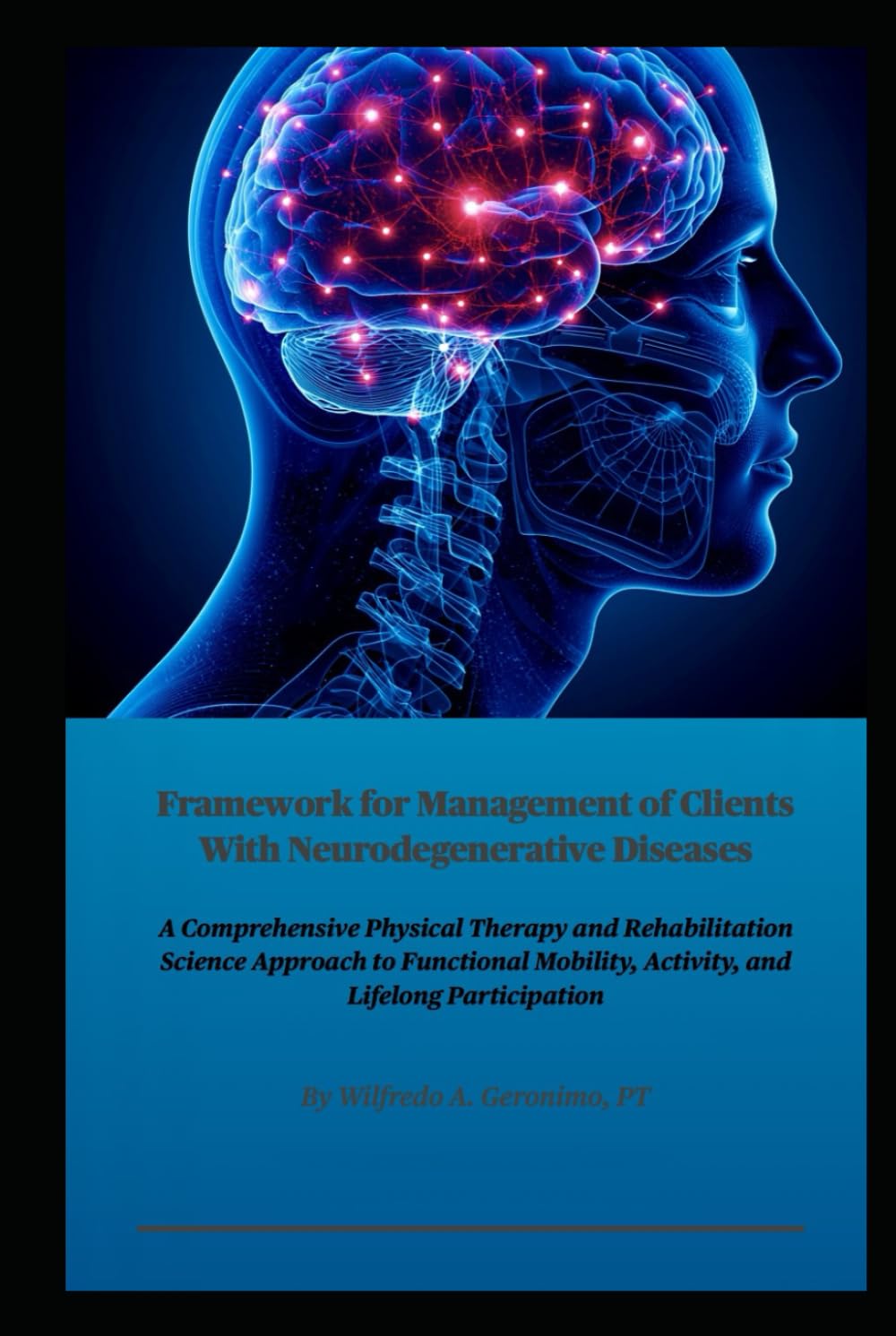 Framework for Management of Clients With Neurodegenerative Diseases: A Comprehensive Physical Therapy and Rehabilitation Science Approach to Functional Mobility, Activity, and Lifelong Participation