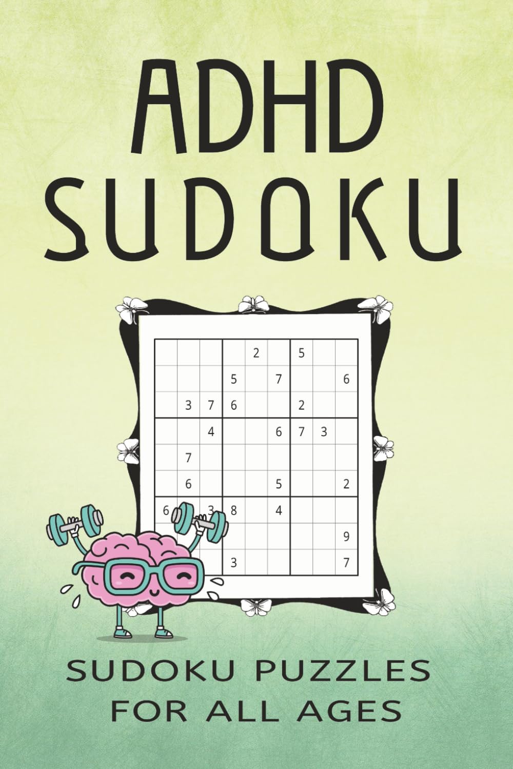 ADHD Sudoku: Puzzle Book for ADHD, Help to Regain Focus & Quite the Mind, Brain Health Challenge | 6x9 inches | 100 pages | 50+ Puzzles