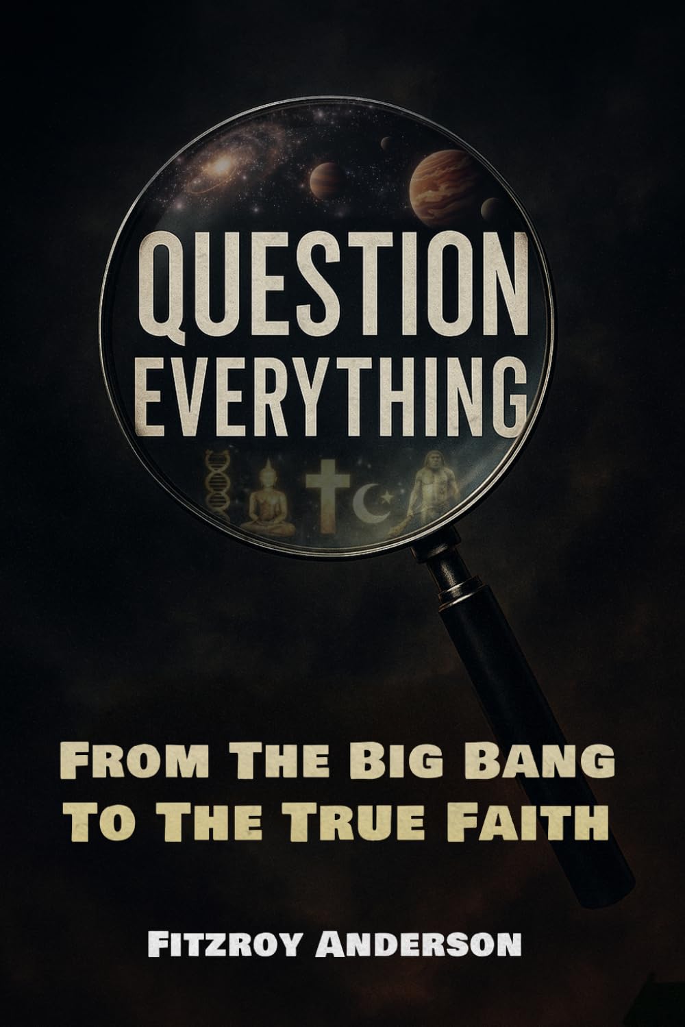 Question Everything: From The Big Bang to the True Faith      Paperback – February 16, 2026