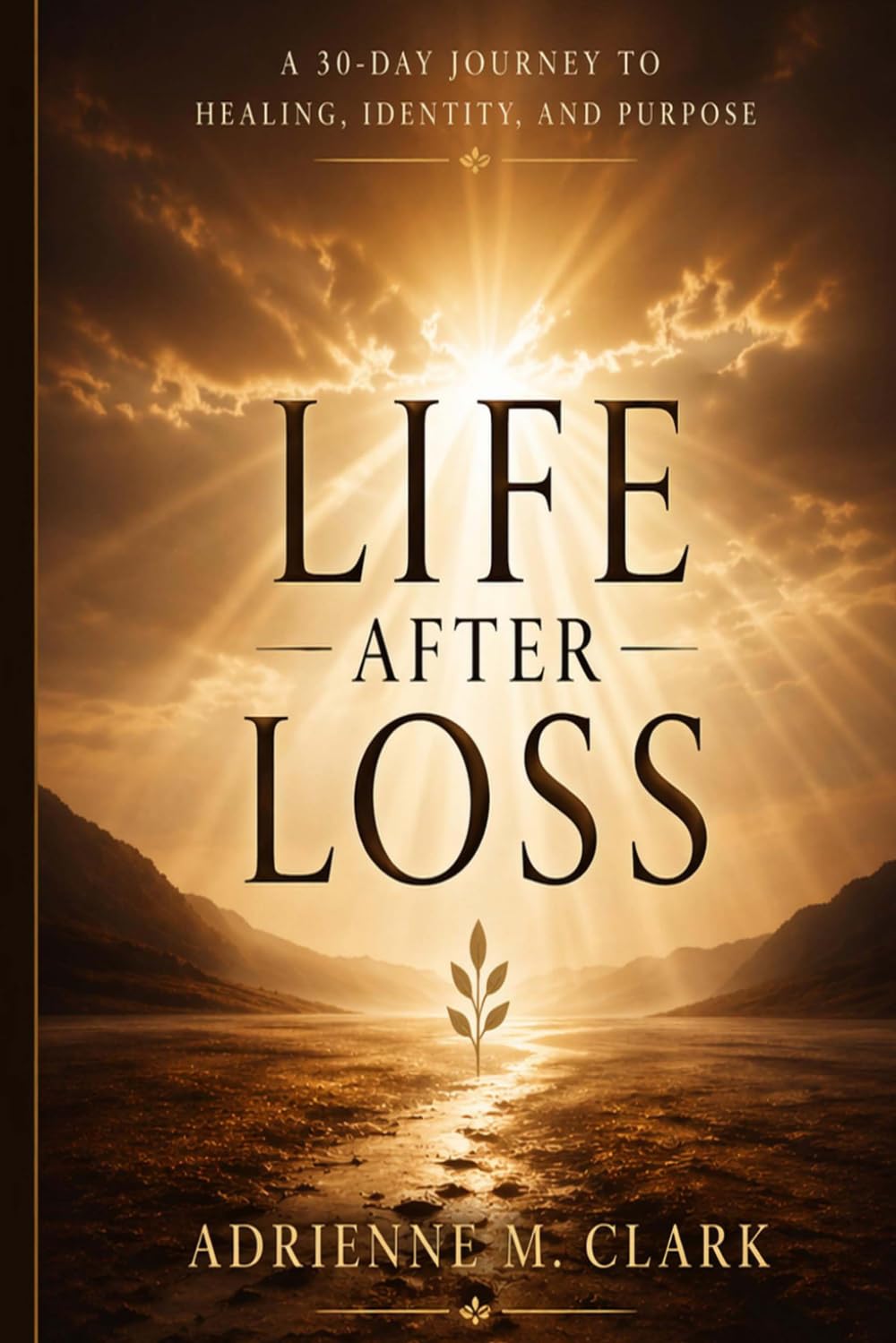 Life After Loss: A 30-Day Journey to Healing, Identity, and Purpose