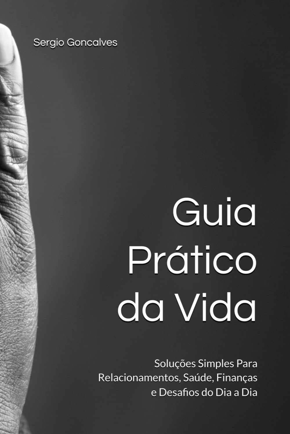 Guia Prático da Vida: Soluções Simples Para Relacionamentos, Saúde, Finanças e Desafios do Dia a Dia
