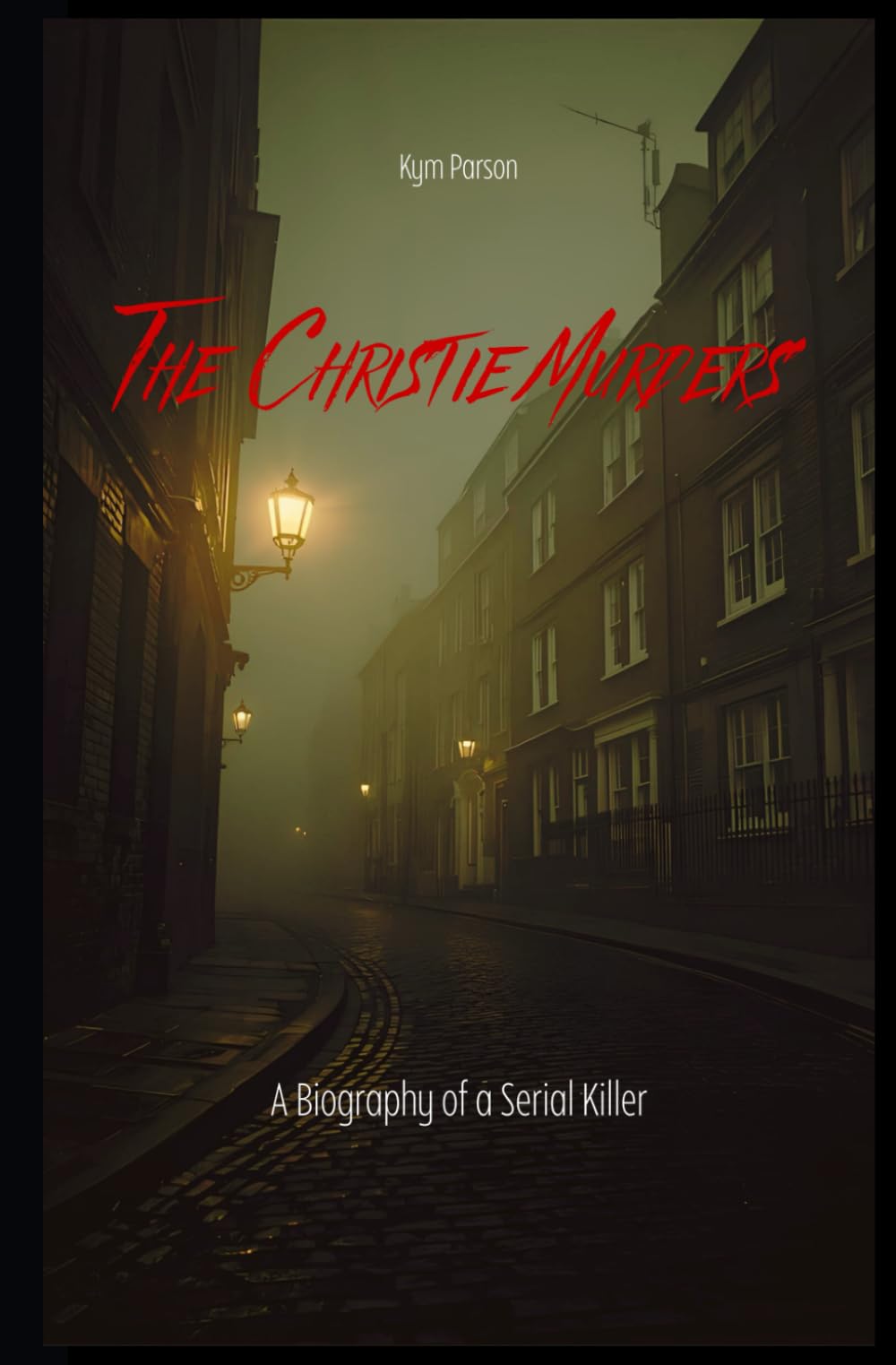 The Christie Murders: A Biography of a Serial Killer (True Crime)