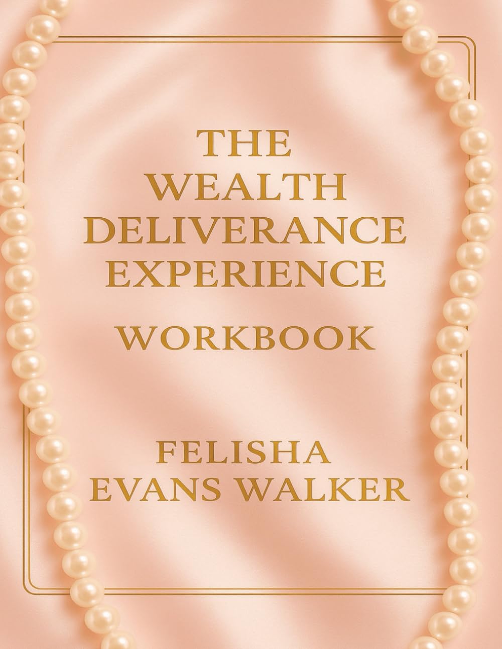 THE WEALTH DELIVERANCE EXPERIENCE WORKBOOK: A Prophetic and Practical Workbook to Break Money Trauma, Rebuild Financial Identity and Activate Kingdom Wealth