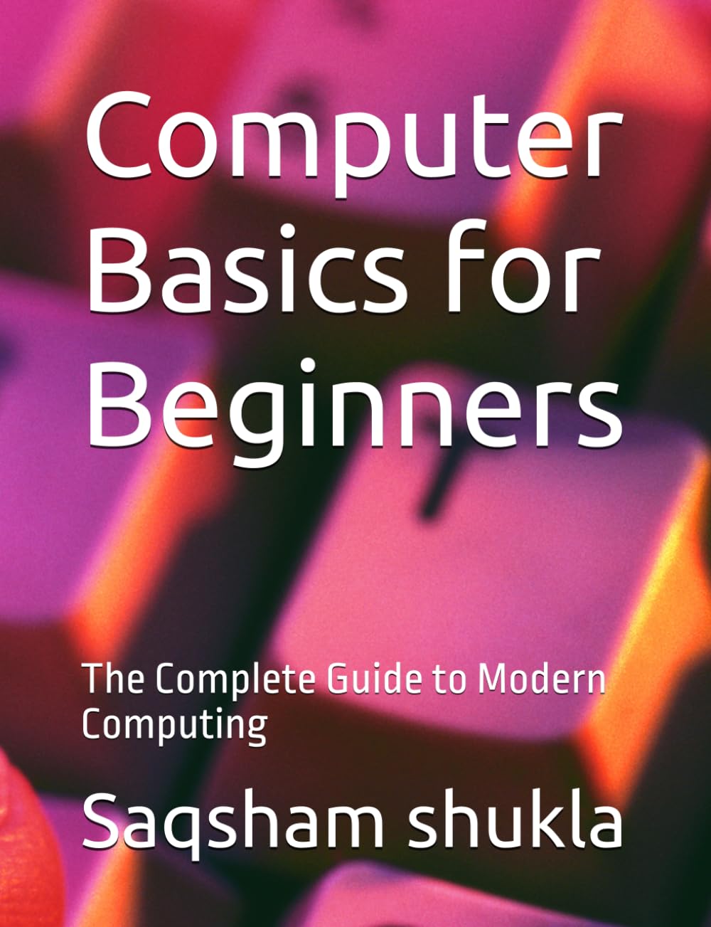 Computer Basics for Beginners: The Complete Guide to Modern Computing