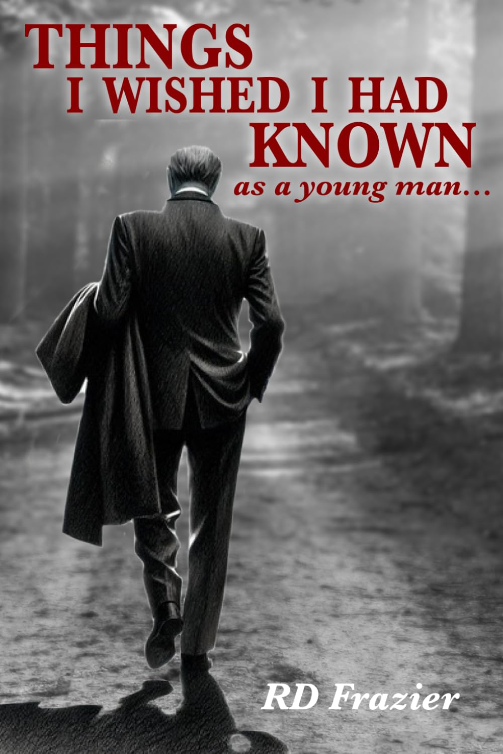 Things I Wished I Had Known: As a Young Man