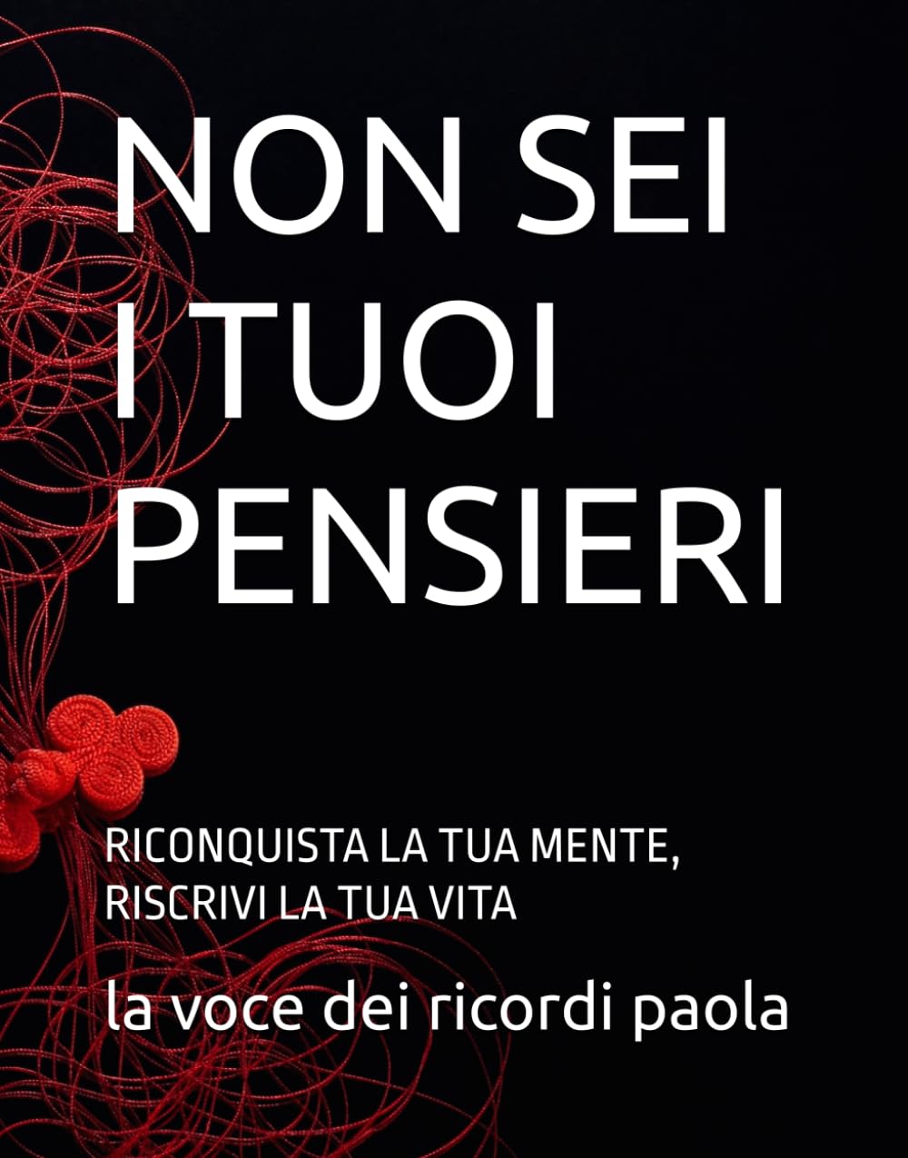 NON SEI I TUOI PENSIERI: RICONQUISTA LA TUA MENTE, RISCRIVI LA TUA VITA (OLTRE LA MENTE)