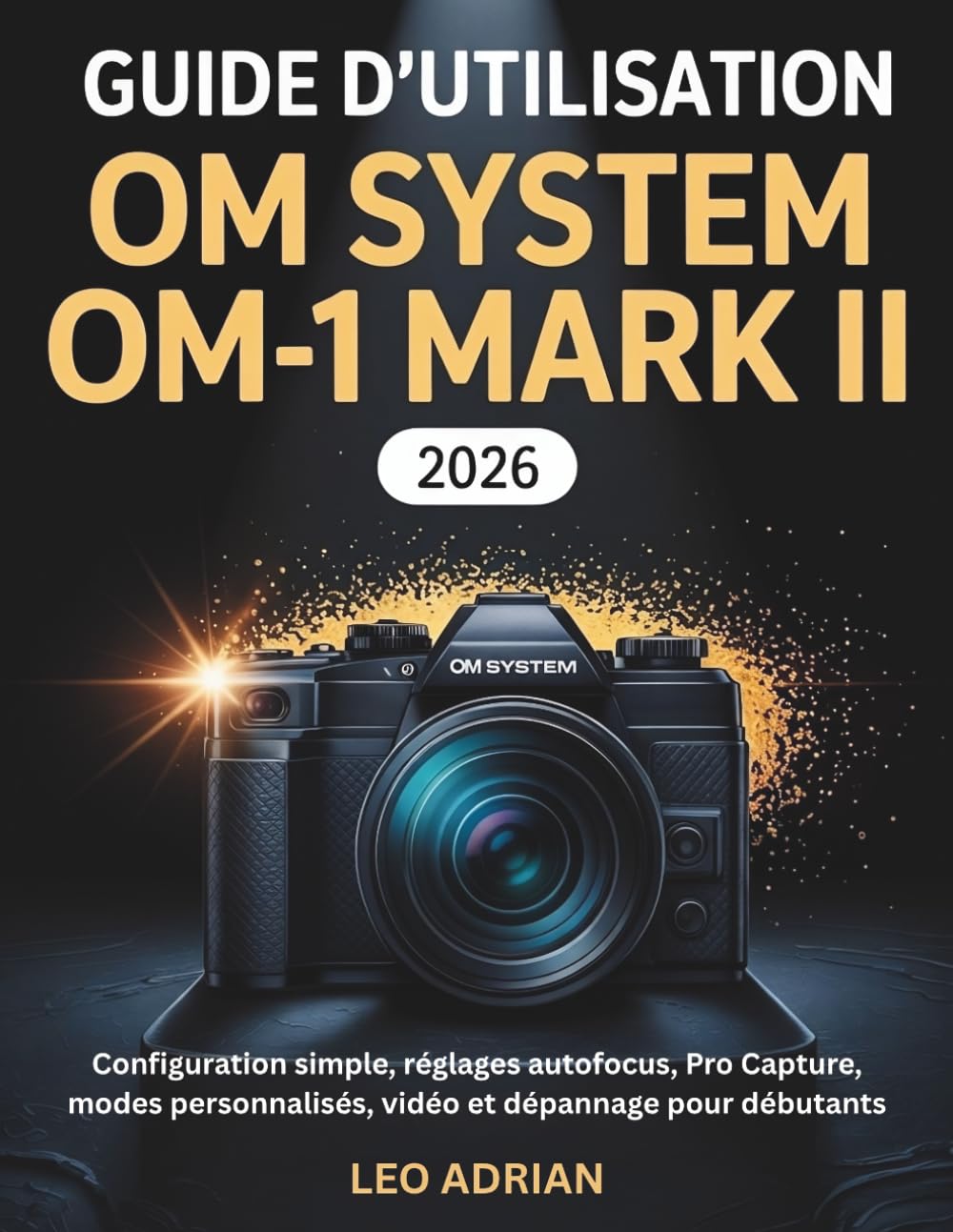 Guide d’utilisation OM SYSTEM OM-1 Mark II 2026: Configuration simple, réglages autofocus, Pro Capture, modes personnalisés, vidéo et dépannage pour débutants