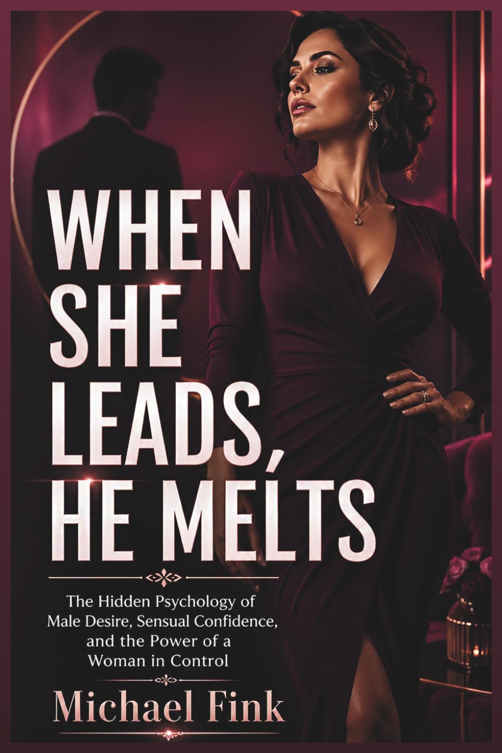 WHEN SHE LEADS, HE MELTS: The Hidden Psychology of Male Desire, Sensual Confidence, and the Power of a Woman in Control (SUPERFLOWBALANCE: The Feminine Art of Reconnection)