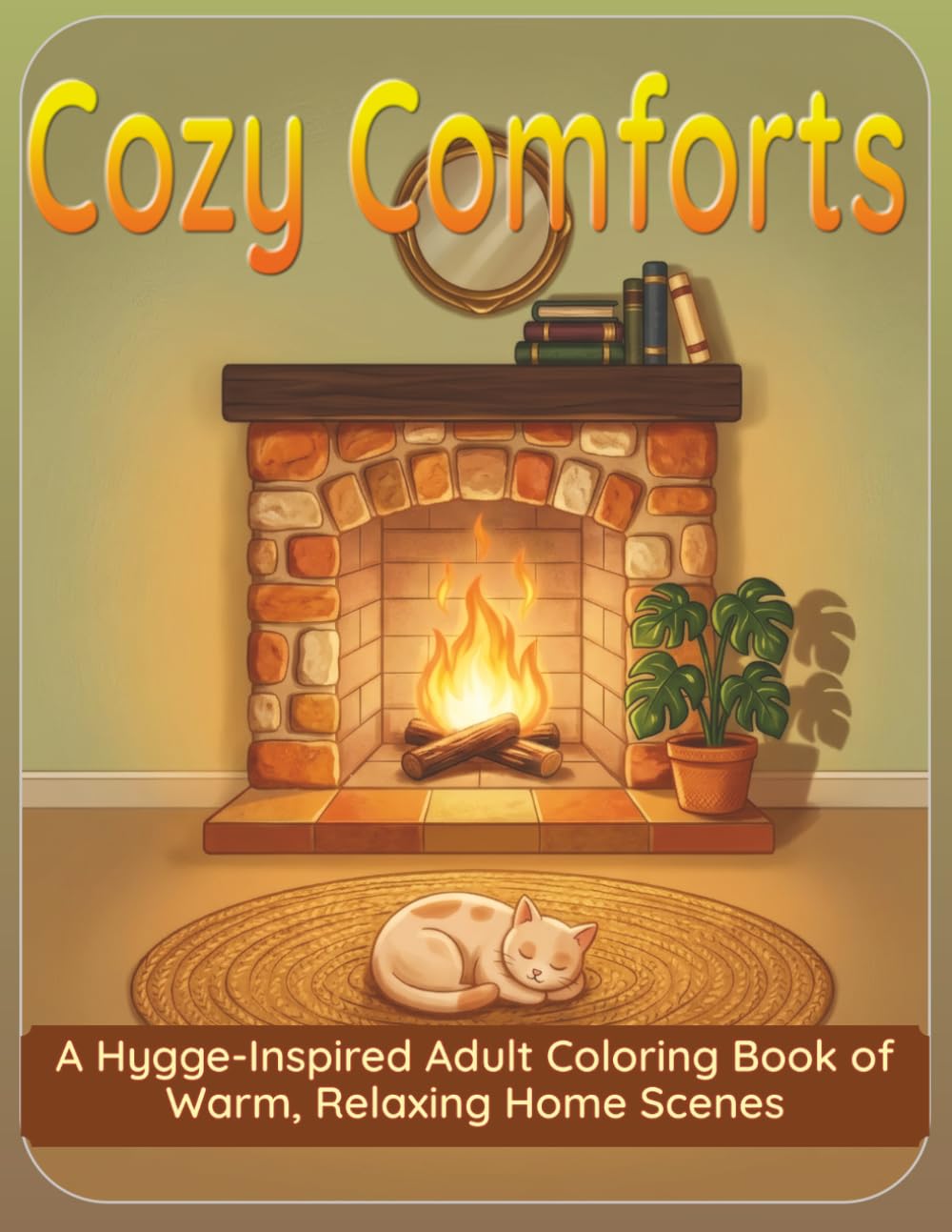 Cozy Comforts: A Hygge Inspired Adult Coloring Book of Warm, Relaxing Home Scenes