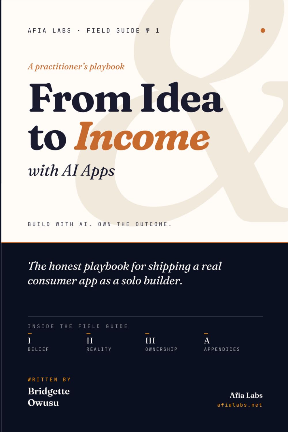 From Idea to Income with AI Apps: BUILD WITH AI. OWN THE OUTCOME. (Afia Labs Field Guide)